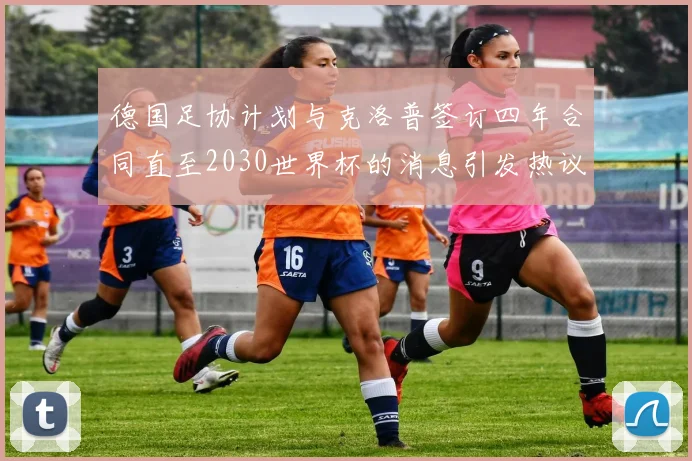 德国足协计划与克洛普签订四年合同直至2030世界杯的消息引发热议